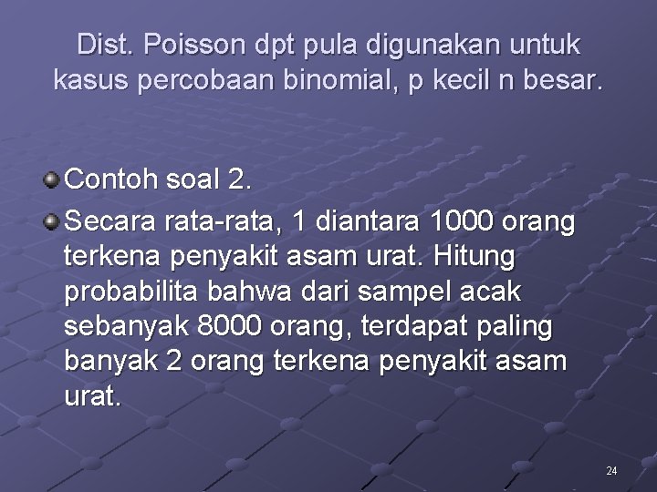 Dist. Poisson dpt pula digunakan untuk kasus percobaan binomial, p kecil n besar. Contoh