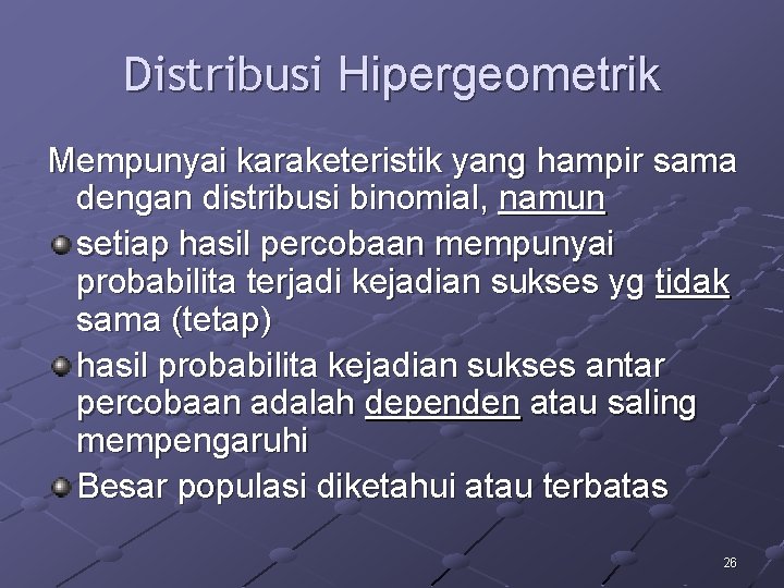 Distribusi Hipergeometrik Mempunyai karaketeristik yang hampir sama dengan distribusi binomial, namun setiap hasil percobaan