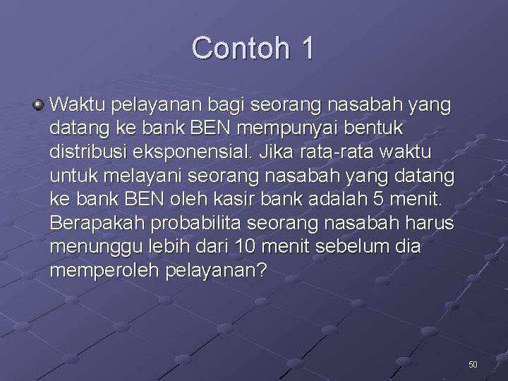 Contoh 1 Waktu pelayanan bagi seorang nasabah yang datang ke bank BEN mempunyai bentuk