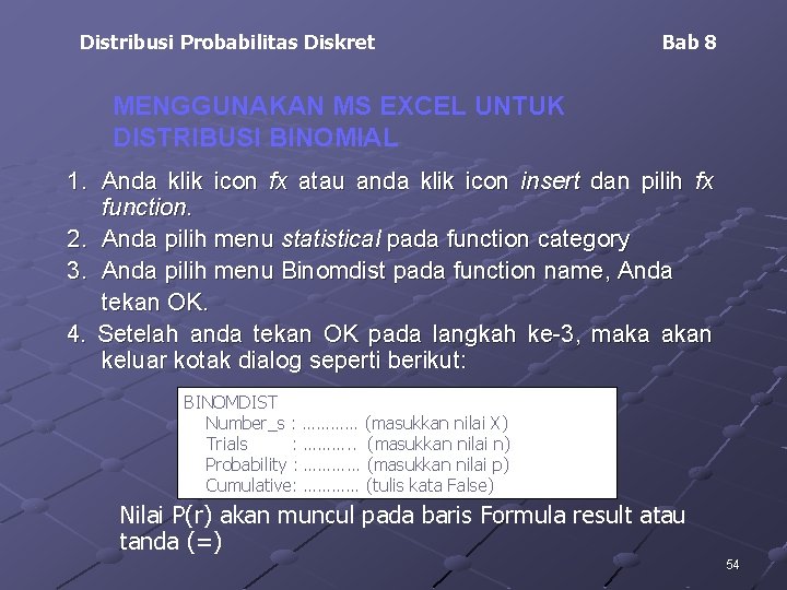 Distribusi Probabilitas Diskret Bab 8 MENGGUNAKAN MS EXCEL UNTUK DISTRIBUSI BINOMIAL 1. Anda klik