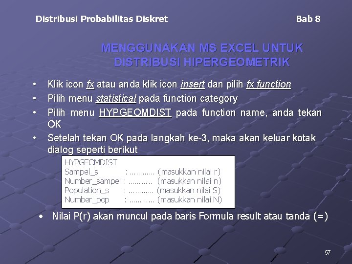 Distribusi Probabilitas Diskret Bab 8 MENGGUNAKAN MS EXCEL UNTUK DISTRIBUSI HIPERGEOMETRIK • • Klik