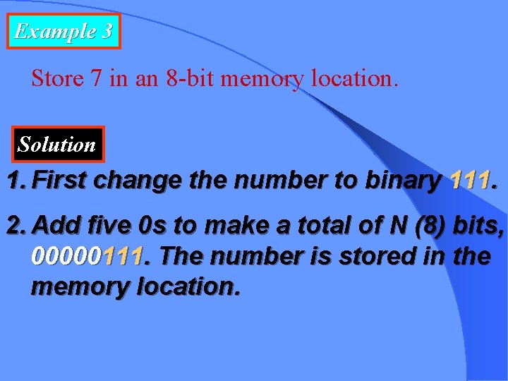 Example 3 Store 7 in an 8 -bit memory location. Solution 1. First change