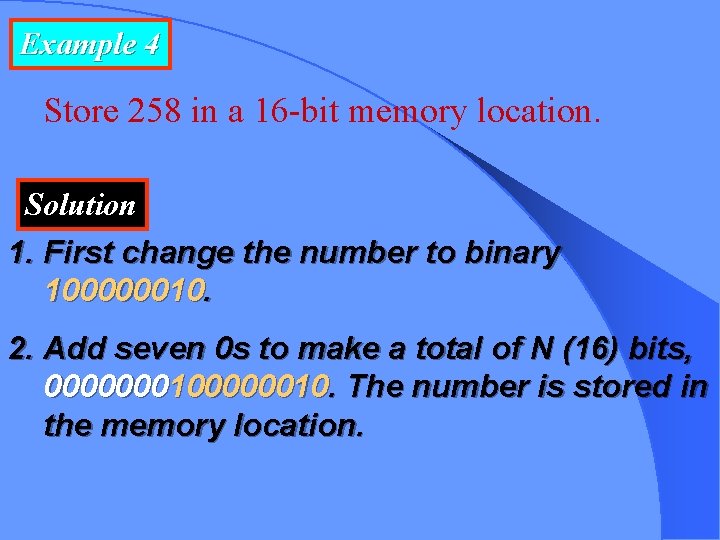 Example 4 Store 258 in a 16 -bit memory location. Solution 1. First change
