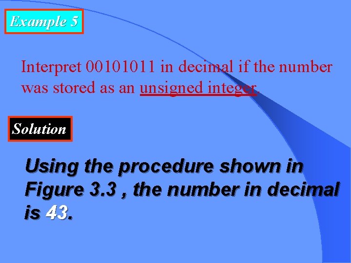 Example 5 Interpret 00101011 in decimal if the number was stored as an unsigned