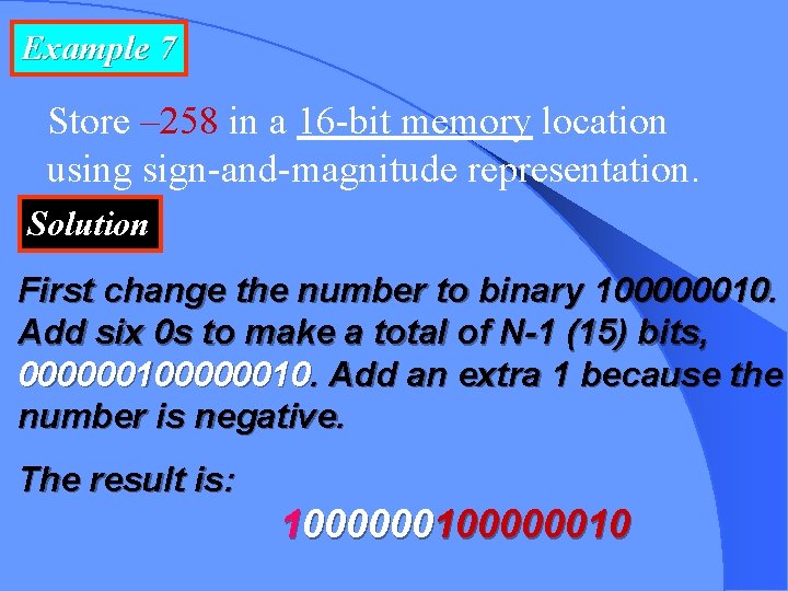 Example 7 Store – 258 in a 16 -bit memory location using sign-and-magnitude representation.