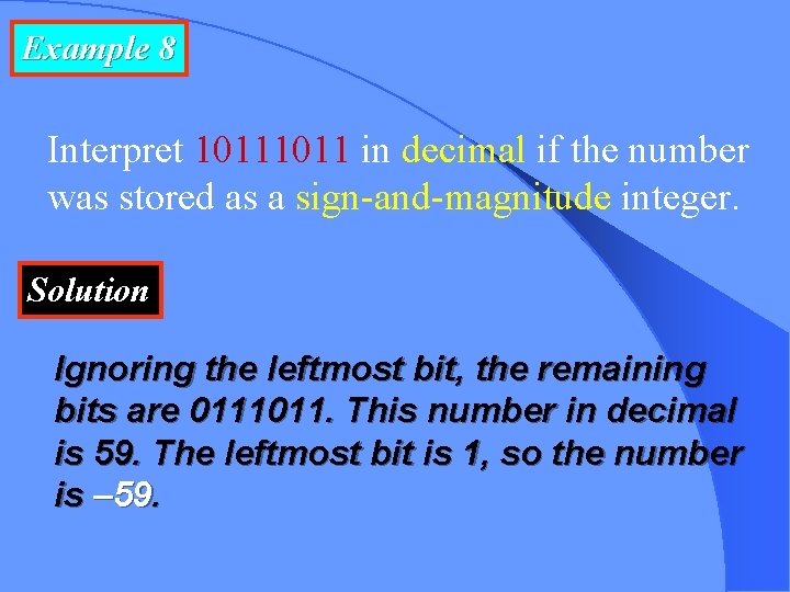 Example 8 Interpret 1011 in decimal if the number was stored as a sign-and-magnitude
