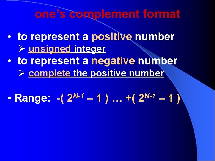 one’s complement format • to represent a positive number Ø unsigned integer • to