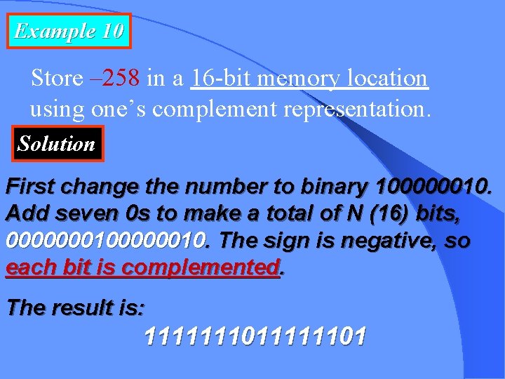 Example 10 Store – 258 in a 16 -bit memory location using one’s complement