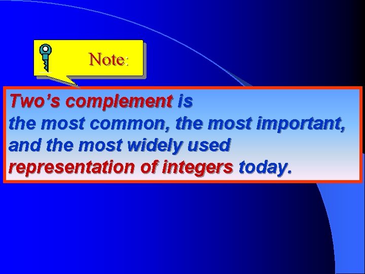 Note: Two’s complement is the most common, the most important, and the most widely