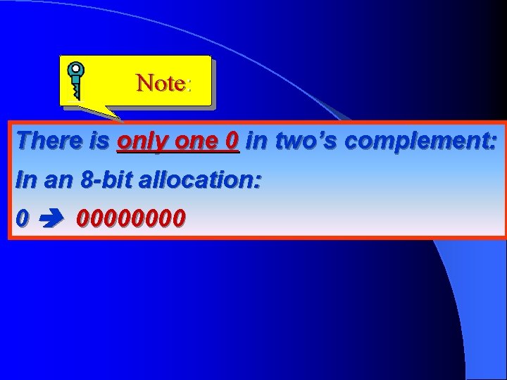 Note: There is only one 0 in two’s complement: In an 8 -bit allocation: