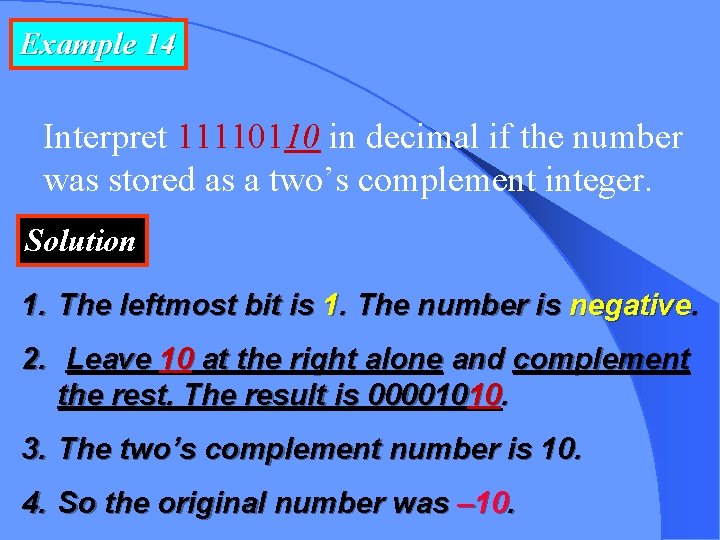 Example 14 Interpret 11110110 in decimal if the number was stored as a two’s