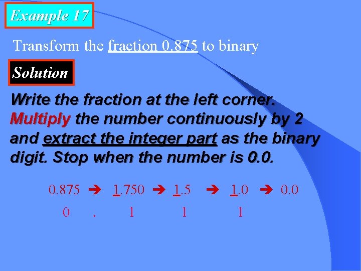 Example 17 Transform the fraction 0. 875 to binary Solution Write the fraction at