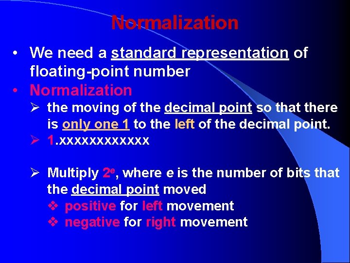 Normalization • We need a standard representation of floating-point number • Normalization Ø the
