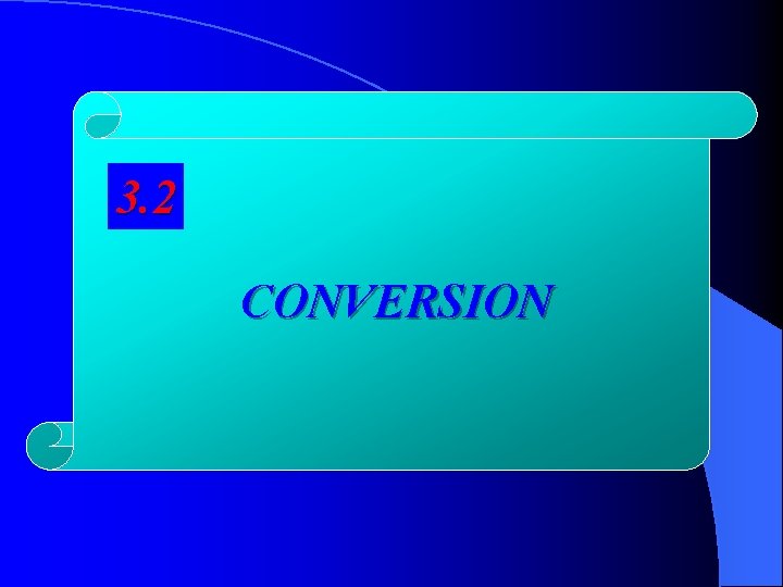 3. 2 CONVERSION 