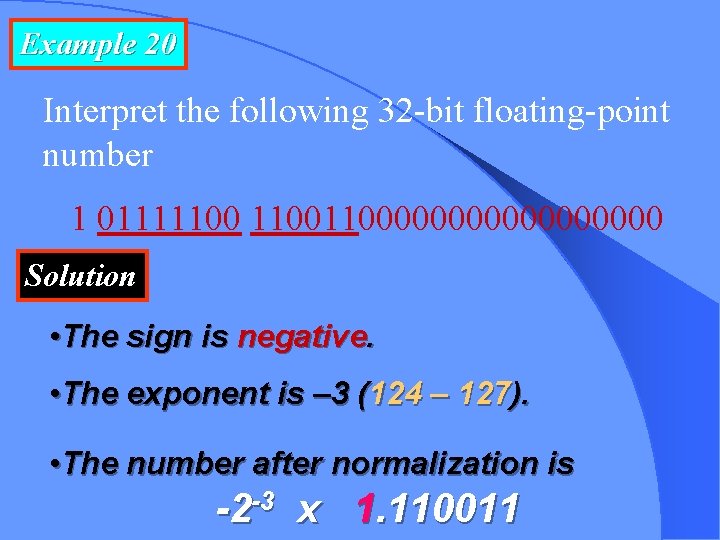 Example 20 Interpret the following 32 -bit floating-point number 1 0111110000000000 Solution • The