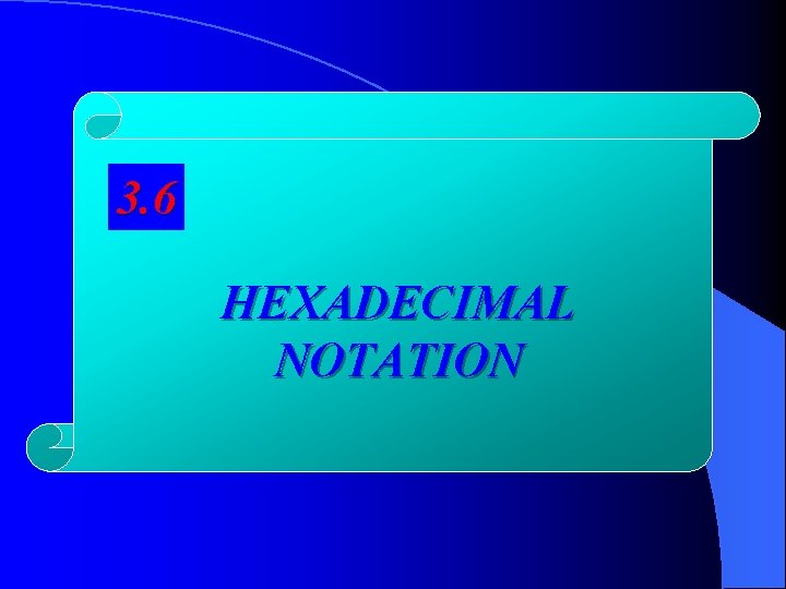 3. 6 HEXADECIMAL NOTATION 