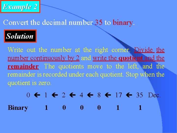 Example 2 Convert the decimal number 35 to binary. Solution Write out the number