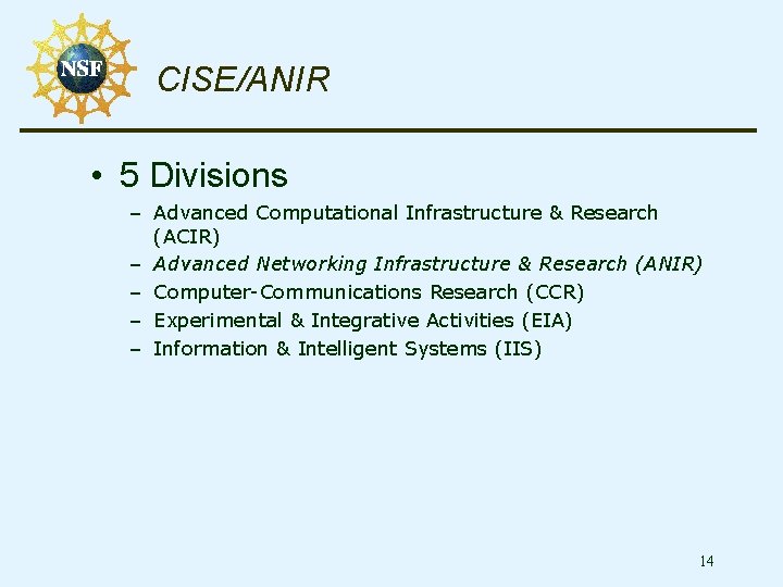 CISE/ANIR • 5 Divisions – Advanced Computational Infrastructure & Research (ACIR) – Advanced Networking