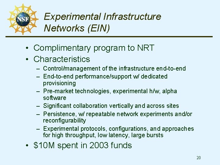 Experimental Infrastructure Networks (EIN) • Complimentary program to NRT • Characteristics – Control/management of