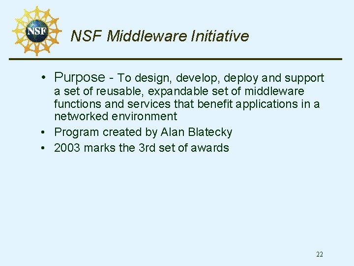 NSF Middleware Initiative • Purpose - To design, develop, deploy and support a set