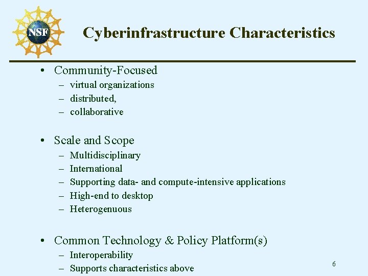 Cyberinfrastructure Characteristics • Community-Focused – virtual organizations – distributed, – collaborative • Scale and