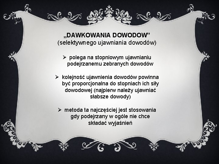 „DAWKOWANIA DOWODOW” (selektywnego ujawniania dowodów) Ø polega na stopniowym ujawnianiu podejrzanemu zebranych dowodów Ø