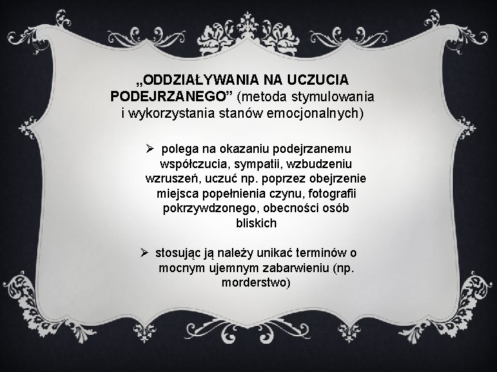 „ODDZIAŁYWANIA NA UCZUCIA PODEJRZANEGO” (metoda stymulowania i wykorzystania stanów emocjonalnych) Ø polega na okazaniu