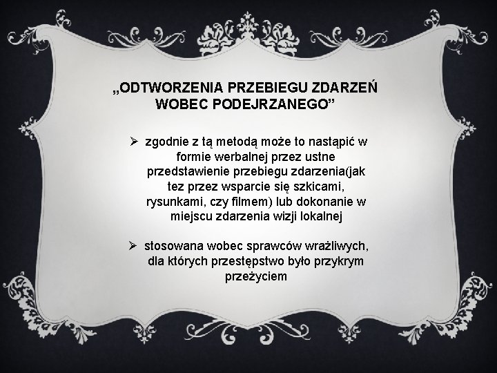 „ODTWORZENIA PRZEBIEGU ZDARZEŃ WOBEC PODEJRZANEGO” Ø zgodnie z tą metodą może to nastąpić w