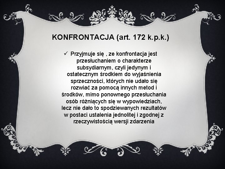 KONFRONTACJA (art. 172 k. p. k. ) ü Przyjmuje się , ze konfrontacja jest