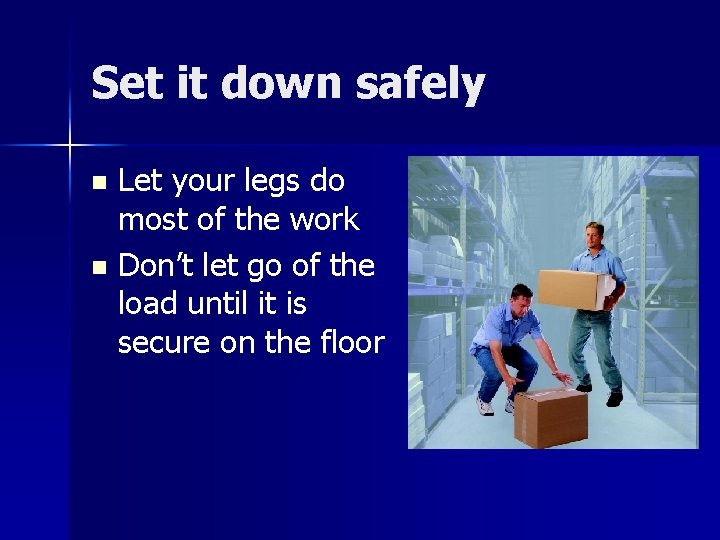 Set it down safely Let your legs do most of the work n Don’t