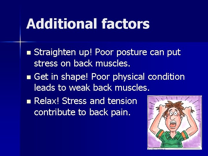 Additional factors Straighten up! Poor posture can put stress on back muscles. n Get