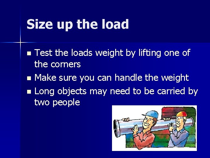 Size up the load Test the loads weight by lifting one of the corners
