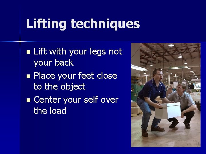 Lifting techniques Lift with your legs not your back n Place your feet close