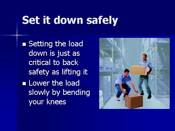 Set it down safely Setting the load down is just as critical to back