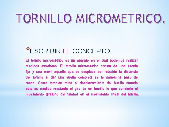 TORNILLO MICROMETRICO. *ESCRIBIR EL CONCEPTO: El tornillo micrométrico es un aparato en el cual