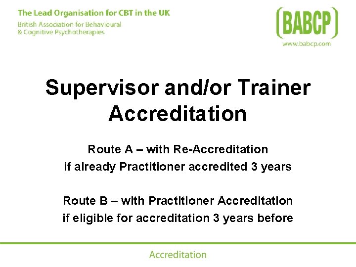 Supervisor and/or Trainer Accreditation Route A – with Re-Accreditation if already Practitioner accredited 3