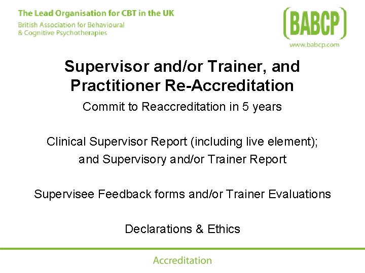 Supervisor and/or Trainer, and Practitioner Re-Accreditation Commit to Reaccreditation in 5 years Clinical Supervisor