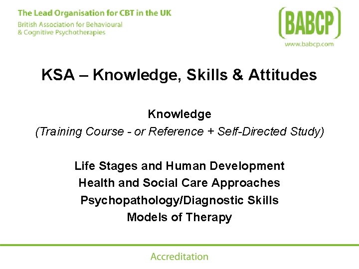 KSA – Knowledge, Skills & Attitudes Knowledge (Training Course - or Reference + Self-Directed