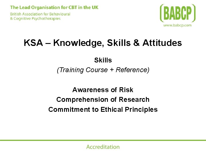 KSA – Knowledge, Skills & Attitudes Skills (Training Course + Reference) Awareness of Risk