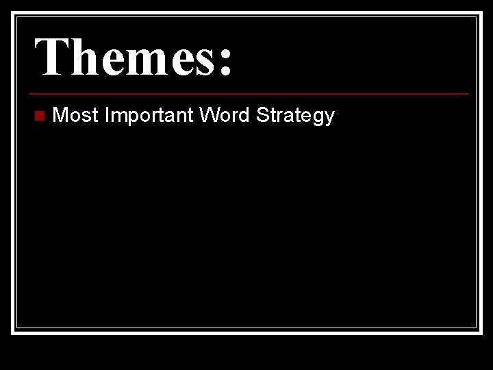 Themes: n Most Important Word Strategy 