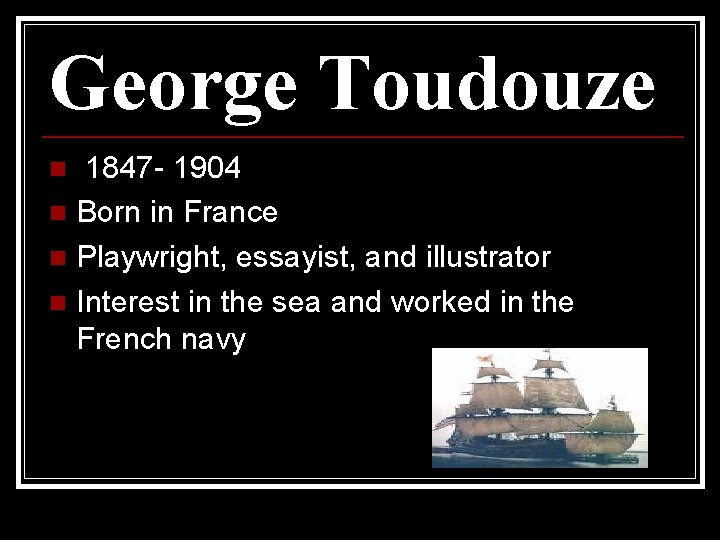 George Toudouze 1847 - 1904 n Born in France n Playwright, essayist, and illustrator