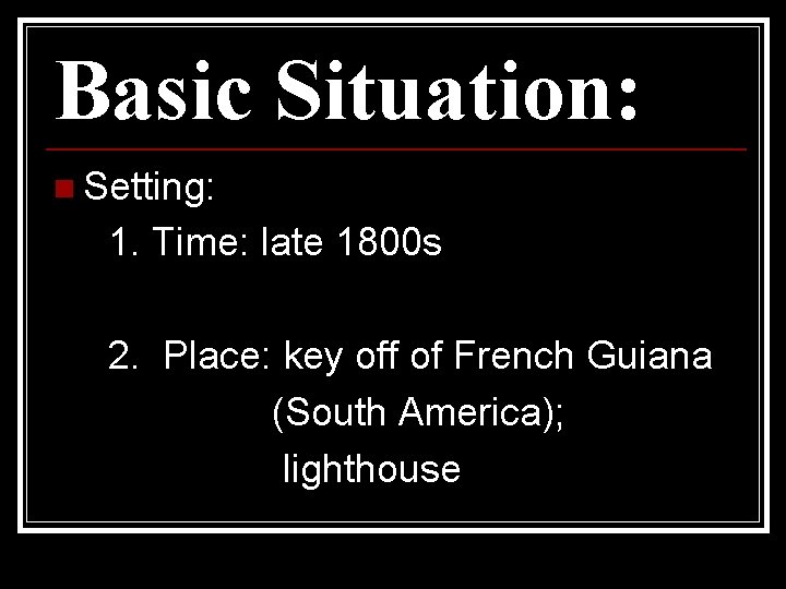 Basic Situation: n Setting: 1. Time: late 1800 s 2. Place: key off of