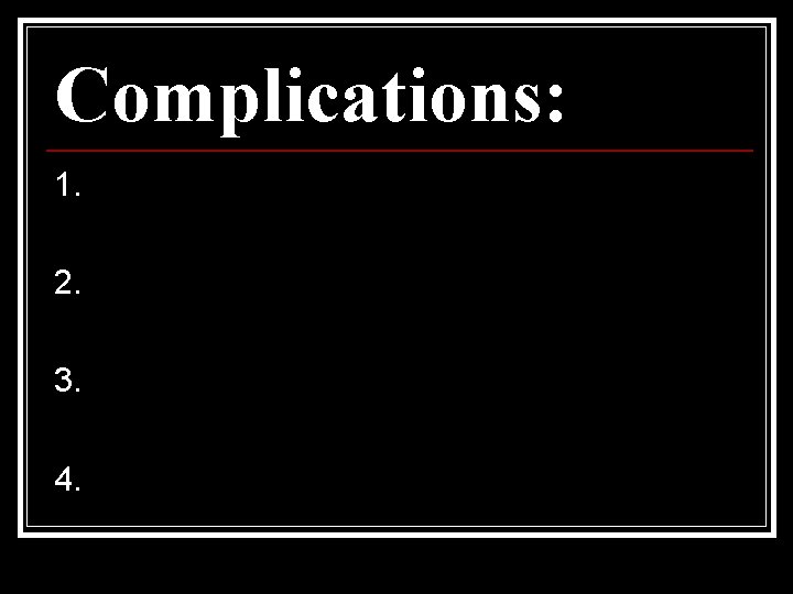 Complications: 1. 2. 3. 4. 