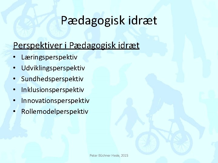 Pædagogisk idræt Perspektiver i Pædagogisk idræt • • • Læringsperspektiv Udviklingsperspektiv Sundhedsperspektiv Inklusionsperspektiv Innovationsperspektiv