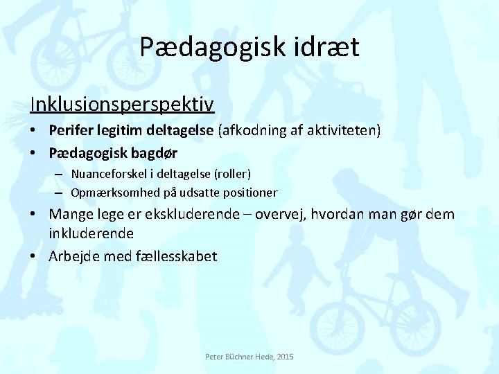 Pædagogisk idræt Inklusionsperspektiv • Perifer legitim deltagelse (afkodning af aktiviteten) • Pædagogisk bagdør –