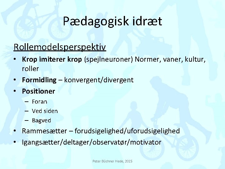 Pædagogisk idræt Rollemodelsperspektiv • Krop imiterer krop (spejlneuroner) Normer, vaner, kultur, roller • Formidling