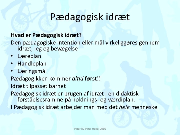 Pædagogisk idræt Hvad er Pædagogisk idræt? Den pædagogiske intention eller mål virkeliggøres gennem idræt,