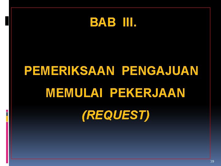 BAB III. PEMERIKSAAN PENGAJUAN MEMULAI PEKERJAAN (REQUEST) 39 