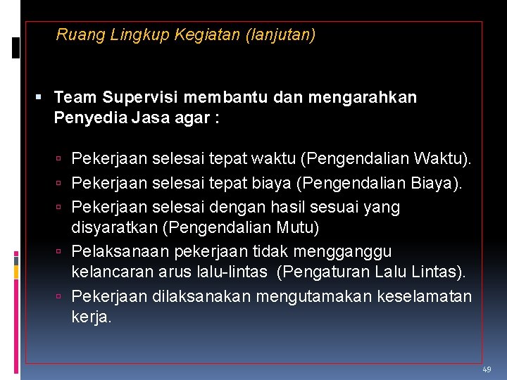 Ruang Lingkup Kegiatan (lanjutan) Team Supervisi membantu dan mengarahkan Penyedia Jasa agar : Pekerjaan