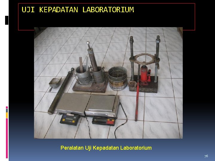 UJI KEPADATAN LABORATORIUM Peralatan Uji Kepadatan Laboratorium 76 